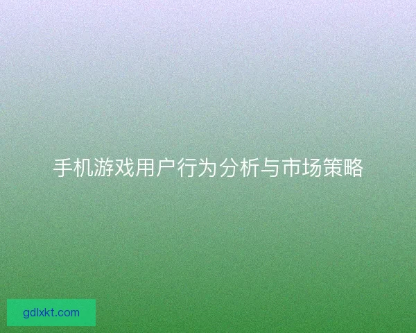 手机游戏用户行为分析与市场策略