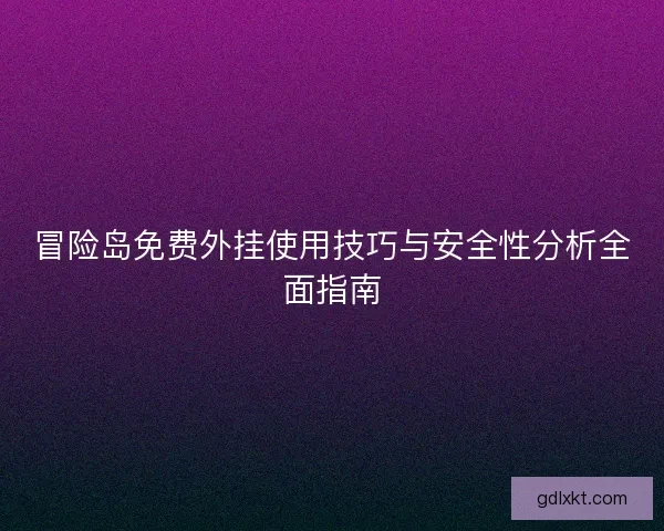 冒险岛免费外挂使用技巧与安全性分析全面指南